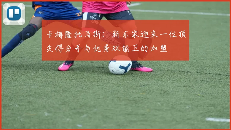卡梅隆托马斯：新东家迎来一位顶尖得分手与优秀双能卫的加盟