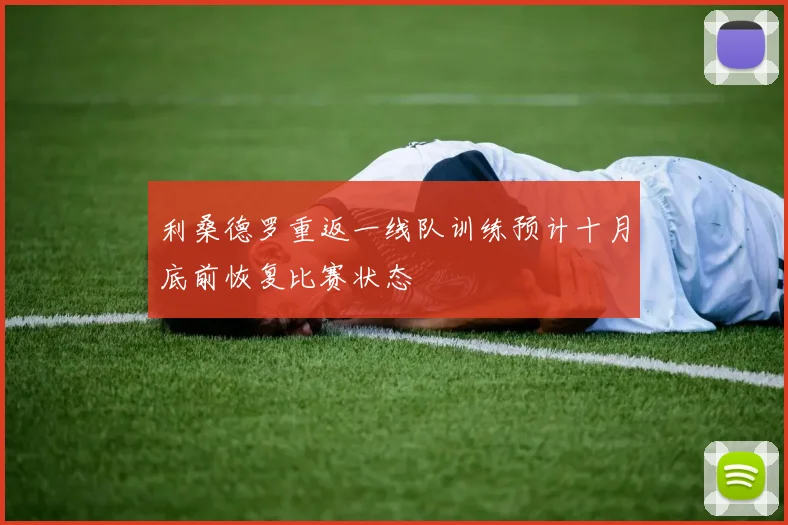 利桑德罗重返一线队训练预计十月底前恢复比赛状态